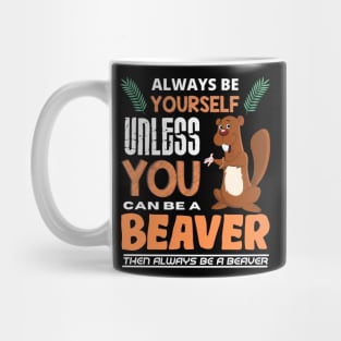 Always Be Yourself Unless You Can Be A Beaver Mug